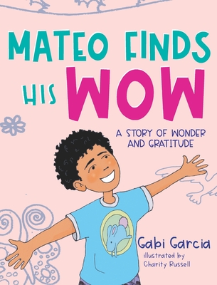 Mateo Finds His Wow: A Story of Wonder and Gratitude - Garcia, Gabi
