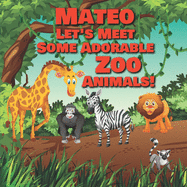 Mateo Let's Meet Some Adorable Zoo Animals!: Personalized Baby Books with Your Child's Name in the Story - Zoo Animals Book for Toddlers - Children's Books Ages 1-3