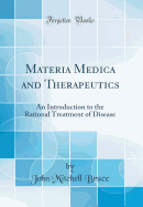 Materia Medica and Therapeutics: An Introduction to the Rational Treatment of Disease (Classic Reprint)