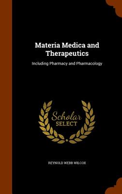 Materia Medica and Therapeutics: Including Pharmacy and Pharmacology - Wilcox, Reynold Webb