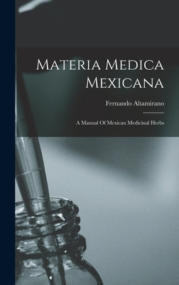 Materia Medica Mexicana: A Manual Of Mexican Medicinal Herbs - Altamirano, Fernando