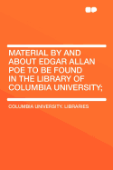 Material by and about Edgar Allan Poe to Be Found in the Library of Columbia University