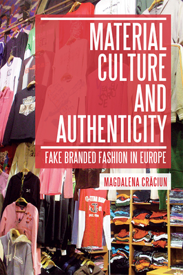 Material Culture and Authenticity: Fake Branded Fashion in Europe - Craciun, Magdalena