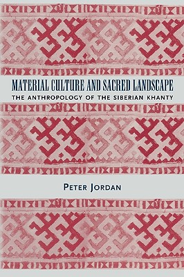 Material Culture and Sacred Landscape: The Anthropology of the Siberian Khanty - Jordan, Peter