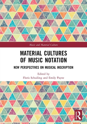 Material Cultures of Music Notation: New Perspectives on Musical Inscription - Schuiling, Floris (Editor), and Payne, Emily (Editor)