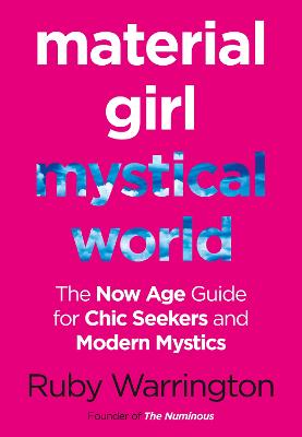 Material Girl, Mystical World: The Now-Age Guide for Chic Seekers and Modern Mystics - Warrington, Ruby