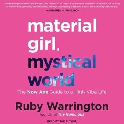 Material Girl, Mystical World: The Now Age Guide to a High-Vibe Life - Warrington, Ruby (Read by)