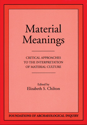 Material Meanings: Critical Approaches to the Interpretation of Material Culture - Chilton, Elizabeth