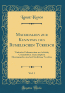 Materialien Zur Kenntnis Des Rumelischen Trkisch, Vol. 1: Trkische Volksmrchen Aus Adakale; Gesammelt in Transskription Herausgegeben Und Mit Einleitung Versehen (Classic Reprint)