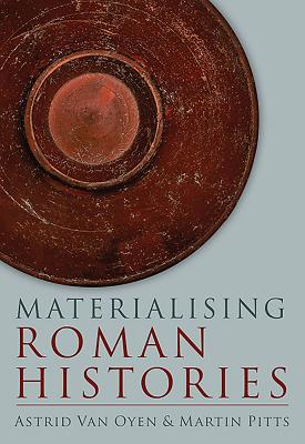 Materialising Roman Histories - Oyen, Astrid van (Editor), and Pitts, Martin (Editor)