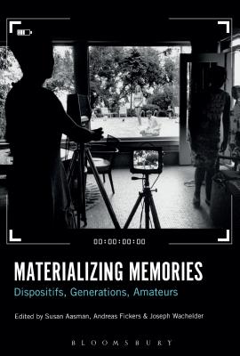 Materializing Memories: Dispositifs, Generations, Amateurs - Aasman, Susan (Editor), and Fickers, Andreas (Editor), and Wachelder, Joseph (Editor)