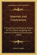 Materials And Construction: A Theoretical And Practical Treatise On The Strains, Designing, And Erection Of Works Of Construction (1884)