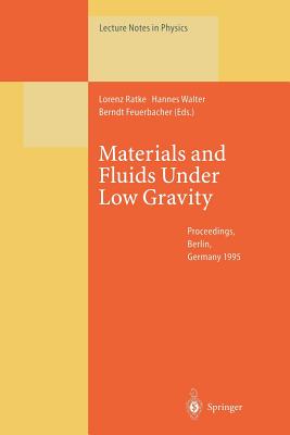 Materials and Fluids Under Low Gravity: Proceedings of the Ixth European Symposium on Gravity-Dependent Phenomena in Physical Sciences Held at Berlin, Germany, 2-5 May 1995 - Ratke, Lorenz (Editor), and Walter, Hannes U (Editor), and Feuerbacher, Berndt (Editor)