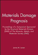 Materials Damage Prognosis: Proceedings of a Symposium Held During the Materials Science & Technology 2004 Conference, in New Orleans, Louisiana, USA, September 26-30, 2004