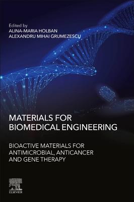 Materials for Biomedical Engineering: Bioactive Materials for Antimicrobial, Anticancer, and Gene Therapy - Grumezescu, Alexandru (Editor), and Holban, Alina Maria (Editor)