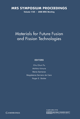 Materials for Future Fusion and Fission Technologies: Volume 1125 - Fu, Chun Chun (Editor), and Kimura, Akihiko (Editor), and Sameras, Maria (Editor)