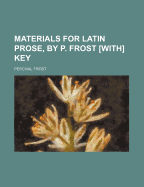 Materials for Latin Prose, by P. Frost [With] Key