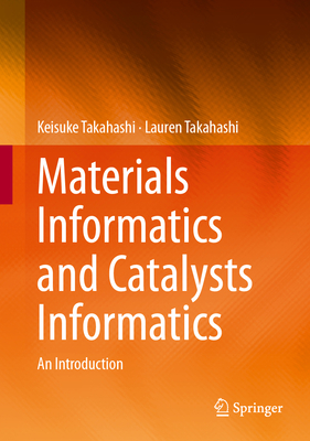 Materials Informatics and Catalysts Informatics: An Introduction - Takahashi, Keisuke, and Takahashi, Lauren
