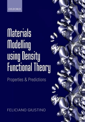 Materials Modelling using Density Functional Theory: Properties and Predictions - Giustino, Feliciano