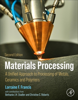 Materials Processing: A Unified Approach to Processing of Metals, Ceramics, and Polymers - Francis, Lorraine F
