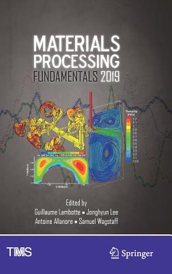 Materials Processing Fundamentals 2019 - Lambotte, Guillaume (Editor), and Lee, Jonghyun (Editor), and Allanore, Antoine (Editor)