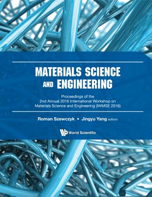 Materials Science And Engineering - Proceedings Of The 2nd Annual International Workshop (Iwmse 2016) - Szewczyk, Roman (Editor), and Yang, Jingyu (Editor)