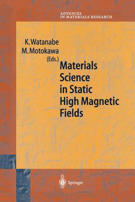 Materials Science in Static High Magnetic Fields - Kyoko, Watanabe (Editor), and Motokawa, M. (Editor)