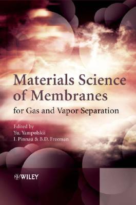 Materials Science of Membranes for Gas and Vapor Separation - Freeman, Benny (Editor), and Yampolskii, Yuri (Editor), and Pinnau, Ingo (Editor)