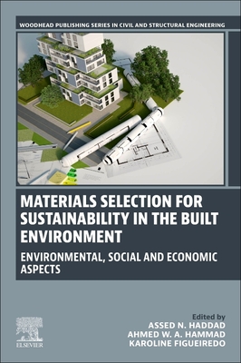 Materials Selection for Sustainability in the Built Environment: Environmental, Social and Economic Aspects - Haddad, Assed N, PhD (Editor), and Hammad, Ahmed W a, PhD (Editor), and Figueiredo, Karoline, SC, PhD (Editor)