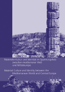 Materielle Kultur Und Identitat Im Spannungsfeld Zwischen Mediterraner Welt Und Mitteleuropa / Material Culture and Identity Between the Mediterranean World and Central Europe