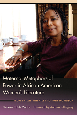 Maternal Metaphors of Power in African American Women's Literature: From Phillis Wheatley to Toni Morrison - Moore, Geneva Cobb, and Billingsley, Andrew (Foreword by)