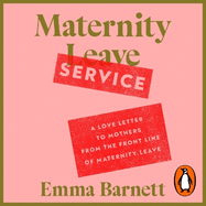 Maternity Service: A Love Letter to Mothers from the Front Line of Maternity Leave