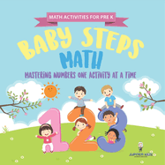 Math Activities for PreK. Baby Steps Math. Mastering Numbers One Activity at a Time. Simple Color by Number and Coloring Exercises for Children (Preschool Prep Activity Book)