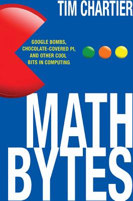 Math Bytes: Google Bombs, Chocolate-Covered Pi, and Other Cool Bits in Computing - Chartier, Tim P