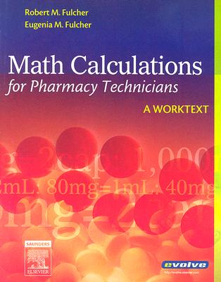 Math Calculations for Pharmacy Technicians: A Worktext - Fulcher, Eugenia M, Bsn, Med, Edd, RN, CMA, and Fulcher, Robert M, Bs, Rph