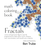 Math Coloring Book Fractals: Curves and Geometric Figures Expertly Programmed to Help Reduce Stress, Sharpen Your Concentration, and Nourish Your Creativity