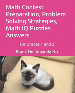 Math Contest Preparation, Problem Solving Strategies, Math IQ Puzzles Answers: For Grades 1 and 2