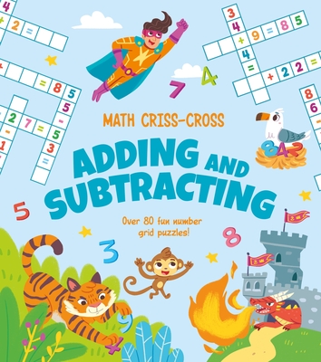 Math Criss-Cross Adding and Subtracting: Over 80 Fun Number Grid Puzzles! - Savery, Annabel