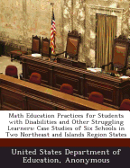 Math Education Practices for Students with Disabilities and Other Struggling Learners: Case Studies of Six Schools in Two Northeast and Islands Region States