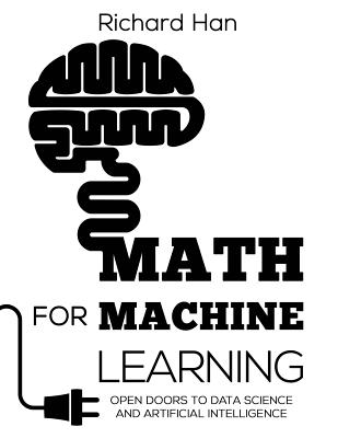 Math for Machine Learning: Open Doors to Data Science and Artificial Intelligence - Han, Richard