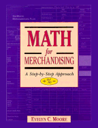 Math for Merchandising: A Step-By-Step Approach, +%- - Moore, Evelyn C