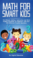 Math for Smart Kids - Ages 4-8: The Ultimate Addition, Subtraction and Word Problem Workbook for Beginners with Over 250 Different Practice Questions