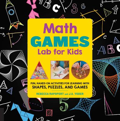 Math Games Lab for Kids: 24 Fun, Hands-On Activities for Learning with Shapes, Puzzles, and Games - Rapoport, Rebecca, and Yoder, J a