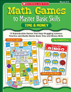 Math Games to Master Basic Skills: Time & Money - 14 Reproducible Games That Help Struggling Learners Practice and Really Master Basic Time and Money Skills and Concepts