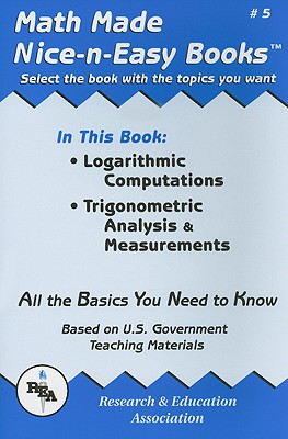 Math Made Nice-N-Easy: Logarithmic Computations, Trigonometric Analysis & Measurements - The Editors of Rea