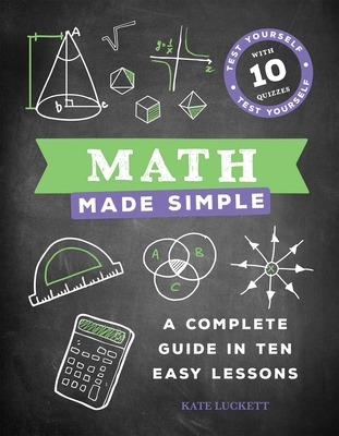 Math Made Simple: A Complete Guide in Ten Easy Lessons - Luckett, Kate