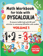 Math Workbook For Kids With Dyscalculia. A resource toolkit book with 100 math activities to overcoming difficulties with numbers. Volume 1. Black & White Edition.