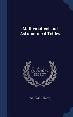 Mathematical and Astronomical Tables - Galbraith, William