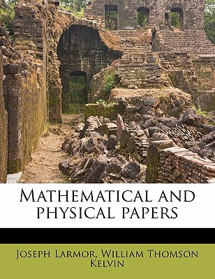 Mathematical and Physical Papers Volume 6 - Kelvin, William Thomson, Bar, and Larmor, Joseph, Sir