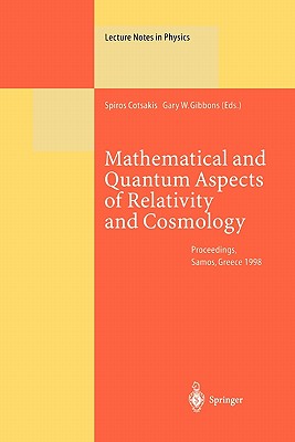 Mathematical and Quantum Aspects of Relativity and Cosmology: Proceedings of the Second Samos Meeting on Cosmology, Geometry and Relativity Held at Pythagoreon, Samos, Greece, 31 August - 4 September 1998 - Cotsakis, Spiros (Editor), and Gibbons, Gary W. (Editor)